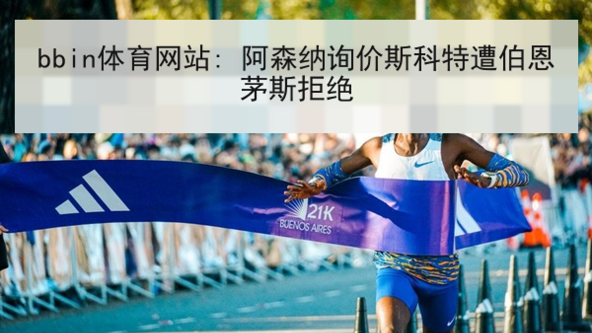 bbin体育网站: 阿森纳询价斯科特遭伯恩茅斯拒绝