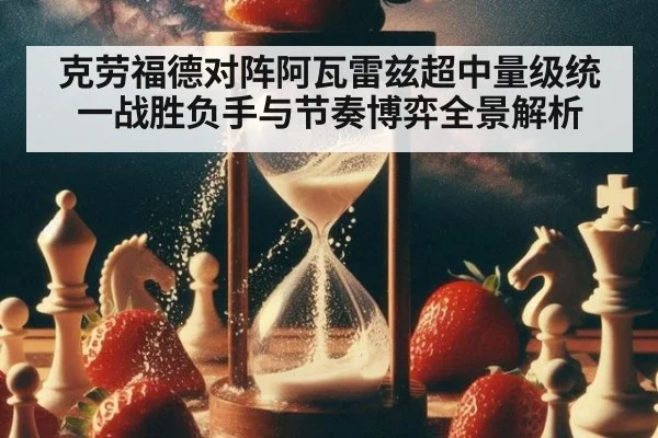 克劳福德对阵阿瓦雷兹超中量级统一战胜负手与节奏博弈全景解析
